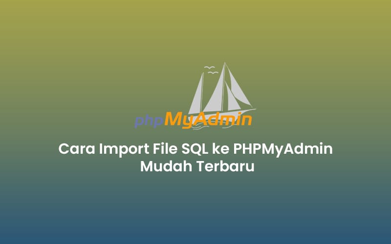 2 Cara Import File SQL ke PHPMyAdmin Terbaru